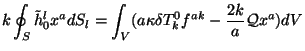 $\displaystyle k\oint_S {\tilde h}_0^l x^a dS_l =
\int_V (a\kappa \delta T^0_kf^{ak}-{2k\over a}{\cal Q}x^a)dV$
