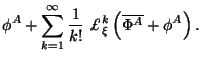 $\displaystyle \phi^A + \sum^\infty_{k = 1}{1\over{k!}} \hbox{$\pounds$}_\xi^k
\left(\overline{\Phi^A}+\phi^A\right).$