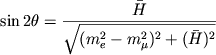 $$\sin 2\theta = \frac{\bar{H}}{\sqrt{(m_{e}^{2} - m_{\mu}^{2})^{2} + (\bar{H})^{2}}}$$