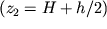 $(z _{ 2} = H + h / 2)$