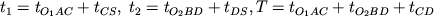 $t_{1} = t_{O_{1} AC} + t_{CS},\; t_{2} = t_{O_{2} BD} + t_{DS}, T = t_{O_{1} AC} + t_{O_{2} BD} + t_{CD}$