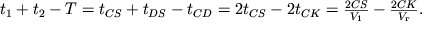 ${t}_{1} + {t}_{2} - T = {t}_{CS} +{t}_{DS} - {t}_{CD} = 2{t}_{CS} - 2{t}_{CK} = \frac{2CS}{{V}_{1}} - \frac{2CK}{{V}_{}}.$