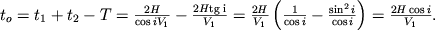 ${t}_{o} = {t}_{1} + {t}_{2} - T = \frac{2H}{\cos i{V}_{1} } - \frac{2H\rm{tg}\; i}{{V}_{1}} = \frac{2H}{{V}_{1}} \left( \frac{1}{\cos i} - \frac{\sin^2 i}{\cos i}\right) = \frac{2H\cos i}{V_1}.$