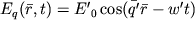 $E_{q}(\bar{r}, t) = {E'}_{0} \cos(\bar{q'} \bar{r} - w't)$