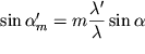 $\sin\alpha'_{m} = m\displaystyle{\frac{\lambda'}{\lambda}}\sin\alpha$