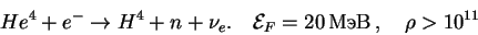 \begin{displaymath}He^4+e^-\to H^4+n+\nu_e. \quad {\cal E}_F=20\,\,,\quad \rho> 10^{11}\end{displaymath}