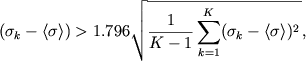$$\large (\sigma_k - \langle\sigma\rangle) > 1.796\sqrt{\frac{1}{K-1} \sum\limits_{k=1}^K (\sigma_k - \langle\sigma\rangle)^2\,}, $$