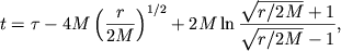 $$
t = \tau - 4M\left(\frac{r}{2M}\right)^{1/2} + 2M \ln\frac{\sqrt{r/2M}+1}{\sqrt{r/2M}-1},
$$