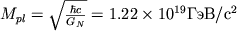 $M_{pl} = \sqrt{\frac{\hbar c}{G_N}} = 1.22 \times 10^{19} ГэВ/с^2$