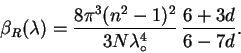 \begin{displaymath}
\beta_R(\lambda) =
\frac{8\pi^3(n^2-1)^2}{3N\lambda_{\circ}^4}\,
\frac{6+3d}{6-7d} .
\end{displaymath}