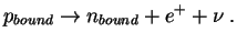 $\displaystyle p_{bound}\to n_{bound} +e^+ +\nu\;.
$