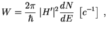 $\displaystyle W={2\pi \over \hbar}\; \vert H'\vert^2{dN \over dE}\;\left[c^{-1}\right]\;,
$