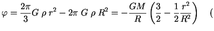 $\displaystyle \varphi={2\pi \over 3}G\;\rho\;r^2-2\pi \;G \;\rho\;R^2=-{GM \over R}\left(
{3\over 2}-{1\over 2}{r^2\over R^2}\right)\quad($