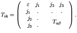 $\displaystyle T_{ik}=
\left(
\begin{array}{cc}
\begin{array}{cc}
\varepsilon & ...
...2 & . \\
j_3 & . \\
\end{array} &
T_{\alpha\beta} \\
\end{array}\right).
$