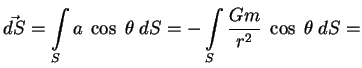 $\displaystyle \vec {dS} =\int\limits_S a \;\cos\;\theta\;dS=-\int\limits_S
{Gm \over r^2}\;\cos\;\theta\;dS= \cr$
