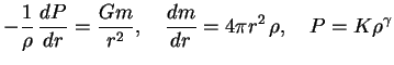 $\displaystyle -{1\over \rho} \,{dP\over {dr}}={Gm\over r^2},\quad {dm\over dr}=4\pi r^2
\,\rho,\quad P=K\rho^\gamma
$