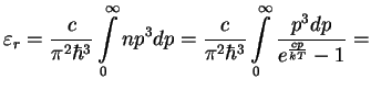 $\displaystyle \varepsilon_r={c\over {\pi^2\hbar^3}}\int\limits_0^\infty np^3dp={c\over {\pi^2\hbar^3}}
\int\limits_0^\infty {p^3dp\over {e^{cp\over {kT}}-1}}=
$