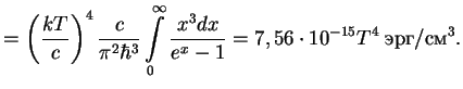 $\displaystyle ={\left({kT\over c}\right)}^4\,{c\over {\pi^2\hbar^3}}\int\limits_0^\infty {x^3dx\over
{e^x-1}}=7,56\cdot 10^{-15}T^4\;\mbox{}/\mbox{}^3.
$