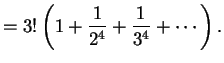 $\displaystyle =3!\left(1+{1\over 2^4}+{1\over 3^4}+\cdots\right).
$
