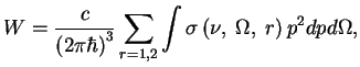 $\displaystyle W={c\over {(2\pi\hbar)}^3}\sum\limits_{r=1,2} \int \sigma\,(\nu,\;\Omega,\;r)\,p^2dpd\Omega,
$