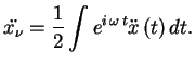 $\displaystyle \ddot {x_\nu}={1\over 2}\int e^{i\,\omega\,t}\ddot x\,(t)\,dt.
$