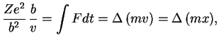 $\displaystyle {Ze^2\over b^2}\,{b\over v}=\int Fdt=\Delta\,(mv)=\Delta\,(mx),
$