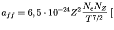 $\displaystyle a_{ff}=6,5\cdot 10^{-24}Z^2{N_eN_Z\over T^{7/2}}\;[$