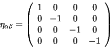 \begin{displaymath}
\eta_{\alpha \beta}=
\left(
\begin{array}{cccc}
1& 0& 0& 0 \...
...1& 0& 0 \\
0& 0& -1& 0 \\
0& 0& 0& -1 \\
\end{array}\right)
\end{displaymath}