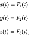 \begin{displaymath}
\begin{array}{l}
x(t)=F_1(t)\\
\qquad\\
y(t)=F_2(t)\\
\qquad\\
z(t)=F_3(t),
\end{array}\end{displaymath}