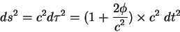 \begin{displaymath}
ds^2=c^2 d\tau^2=(1 +{\displaystyle 2\phi\over\displaystyle c^2})\times c^2\; dt^2
\end{displaymath}