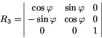 \begin{displaymath}
R_3=
\begin{array}{\vert ccc\vert}
\cos \varphi & \sin \varp...
...\\
-\sin \varphi & \cos \varphi & 0 \\
0 & 0 & 1
\end{array}\end{displaymath}