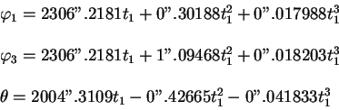 \begin{displaymath}
\begin{array}{l}
\varphi_1=2306''.2181 t_1 +0''.30188 t_1^2 ...
...=2004''.3109 t_1 -0''.42665 t_1^2 -0''.041833 t_1^3
\end{array}\end{displaymath}