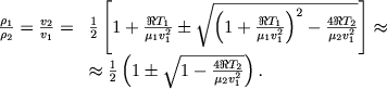 $$
\begin{array}{ll}
\frac{\rho_1}{\rho_2} = \frac{v_2}{v_1} = &\frac{1}{2} \left[1 + \frac{\Re T_1}{\mu_1 v_1^2} \pm \sqrt{\left(1 + \frac{\Re T_1}{\mu_1 v_1^2}\right)^2 - \frac{4\Re T_2}{\mu_2 v_1^2}}\right] \approx \\
& \approx \frac{1}{2} \left(1 \pm \sqrt{1 - \frac{4\Re T_2}{\mu_2 v_1^2}} \right).
\end{array}
$$