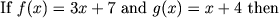 If $f(x) = 3x + 7$ and $g(x) = x + 4$ then
