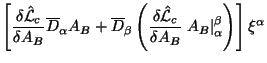 $\displaystyle \left[{{\delta {\hat{\cal L}}_c} \over {\delta A_B}} \overline D_...
...} \over {\delta A_B}} \left.A_B\right\vert^\beta_\alpha\right)\right]\xi^\alpha$