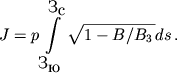 $$J=p\int\limits_{\mbox{}_{\mbox{}}}^{\mbox{}_{\mbox{}}} \sqrt{1-B/B_3\,} ds\,.$$