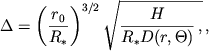 $$\Delta = \left(\frac{r_{0}}{R_{*}} \right)^{3/2} \sqrt{ \frac{H}{R_{*}D(r, \Theta)}\,,}\,,$$