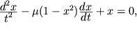 ${\displaystyle d^2x\over\displaystyle t^2}-\mu(1-x^2){\displaystyle dx\over\displaystyle dt}+x=0$,