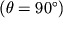 $(\theta= 90^\circ)$