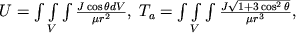 $U = \int\int\limits_{V}\int \frac{J\cos\theta dV}{\mu {r}^{2} } ,\; {T}_{a} = \int \int\limits_{V} \int \frac{J\sqrt{1 + 3\cos^{2}\theta } }{\mu {r}^{3} } , $