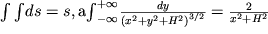 ${\int\int }{ds=s} , a {\int }_{-\infty }^{+\infty } { \frac{dy}{({x}^{2} +{y}^{2} +{H}^{2} {)}^{3/2} } }= \frac{2}{{x}^{2} +{H}^{2} } $