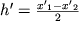 $h' = \frac{{x ' }_{1} -{x ' }_{2} }{2}$