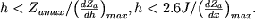 $h \lt {Z}_{a max } /{\left ({ \frac{d{Z}_{a} }{dh} }\right )}_{max } , h \lt 2.6J/{\left ({ \frac{d{Z}_{a} }{dx} }\right )}_{max } .$