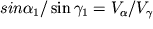 $sin \alpha_{1 }/ \sin \gamma_{1} = V_{\alpha }/ V_{\gamma }$