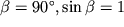 $\beta= 90^\circ, \sin\beta = 1$