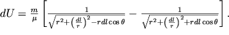 $dU = \frac{m}{\mu } \left[ \frac{1}{\sqrt{{r}^{2} + {\left({\frac{dl}{r} }\right )}^{2} - rdl\cos\theta } } -\frac{1}{\sqrt{{r}^{2} + {\left({\frac{dl}{r} }\right )}^{2} + rdl\cos\theta }} \right].$