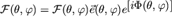 $\mathcal{F}(\theta,\varphi) = \mathcal{F}(\theta,\varphi) \vec {e}(\theta,\varphi) e^{\displaystyle\lbrack i\Phi(\theta,\varphi)\rbrack}$