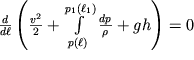 $\frac{d}{d\ell}\left(\frac{v^2}{2} + \int\limits_{p(\ell)}^{p_1 (\ell_1)} \frac{dp}{\rho} + gh\right) = 0$