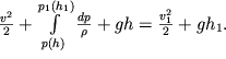 $\frac{v^2}{2} + \int\limits_{p(h)}^{p_1 (h_1)} \frac{dp}{\rho} + gh = \frac{v_1^2}{2} + gh_1.$