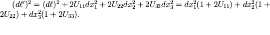 $(d\ell')^2=(d\ell)^2 + 2U_{11}dx_1^2+ 2U_{22}dx_2^2 + 2U_{33}dx_3^2 = dx_1^2 (1+2U_{11}) + dx_2^2 (1+2U_{22}) + dx_3^2 (1+2U_{33}).$